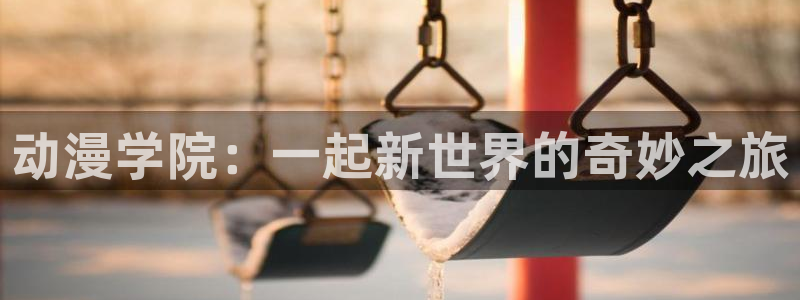 fun动漫：动漫学院：一起新世界的奇妙之旅