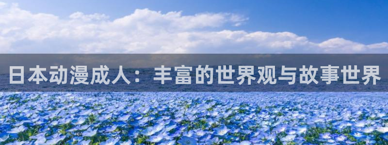 mifun动漫：日本动漫成人：丰富的世界观与故事世界