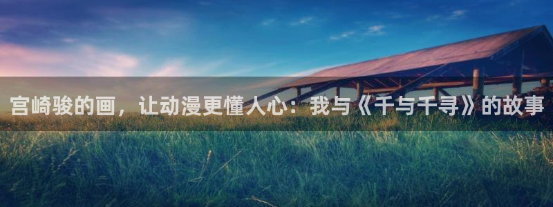 omofun动漫在线观看免费全集：宫崎骏的画，让动漫更懂人心：我与《千与千寻》的故事